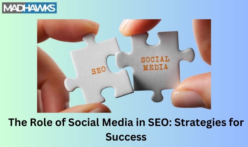 The Role of Social Media in SEO: Strategies for Success